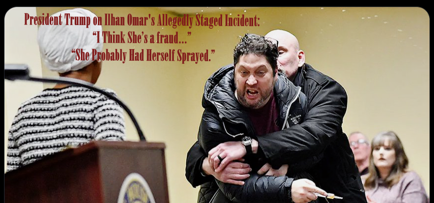 President Trump on Ilhan Omar’s Allegedly Staged Incident: “I Think She’s a fraud…” “She Probably Had Herself Sprayed.”